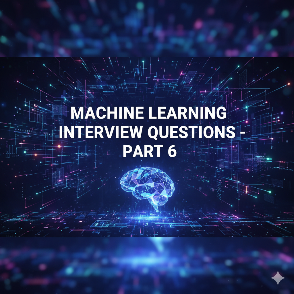 Machine Learning Interview Questions – Part 6