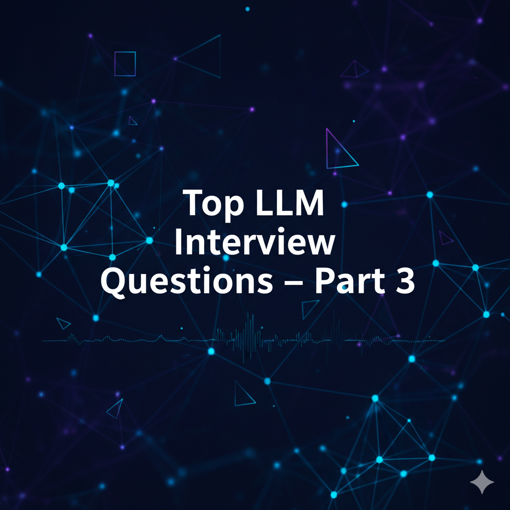 Top LLM Interview Questions – Part 3