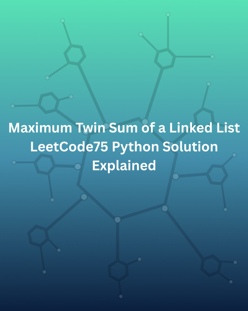 Maximum Twin Sum of a Linked List – LeetCode75 Python Solution Explained