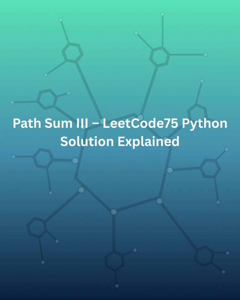 Path Sum III – LeetCode75 Python Solution Explained