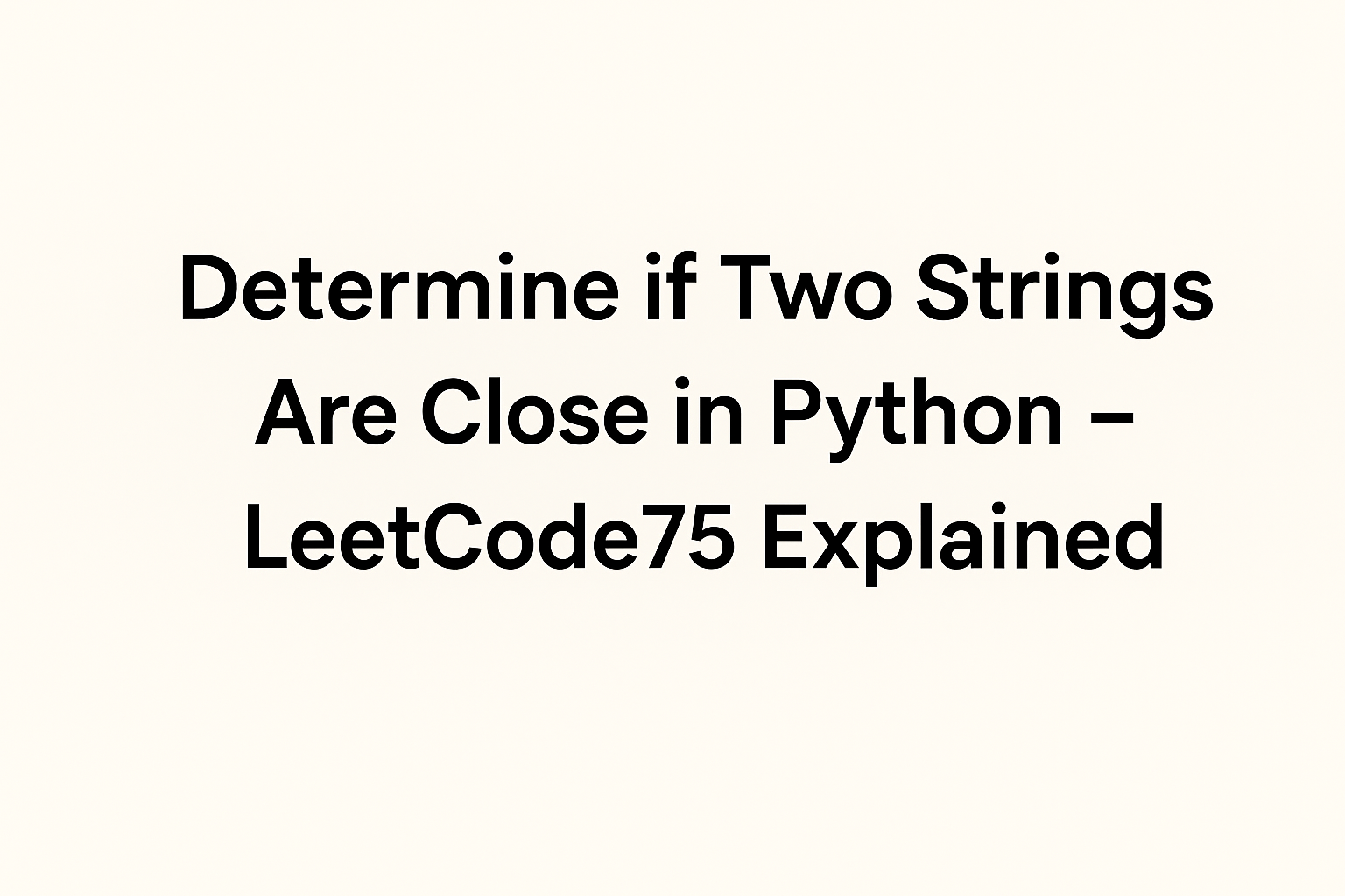 Determine if Two Strings Are Close in Python – LeetCode75 Explained