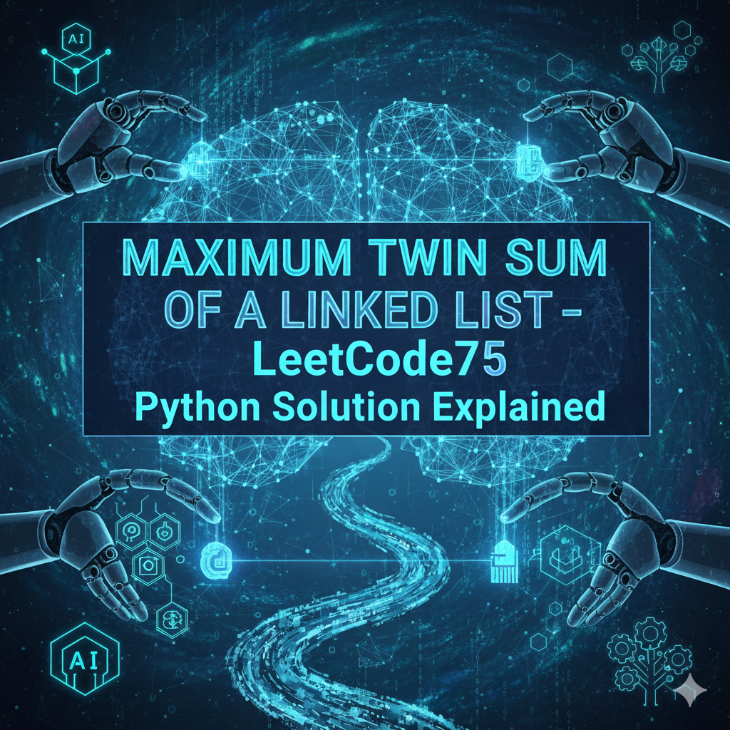 Maximum Twin Sum of a Linked List – LeetCode75 Python Solution Explained