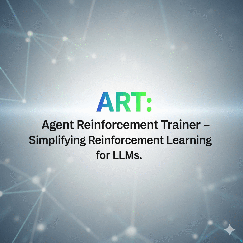 ART: Agent Reinforcement Trainer – Simplifying Reinforcement Learning for LLMs