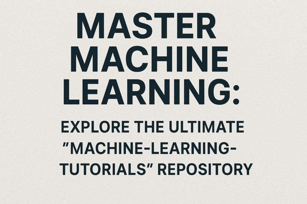 Master Machine Learning: Explore the Ultimate “Machine-Learning-Tutorials” Repository