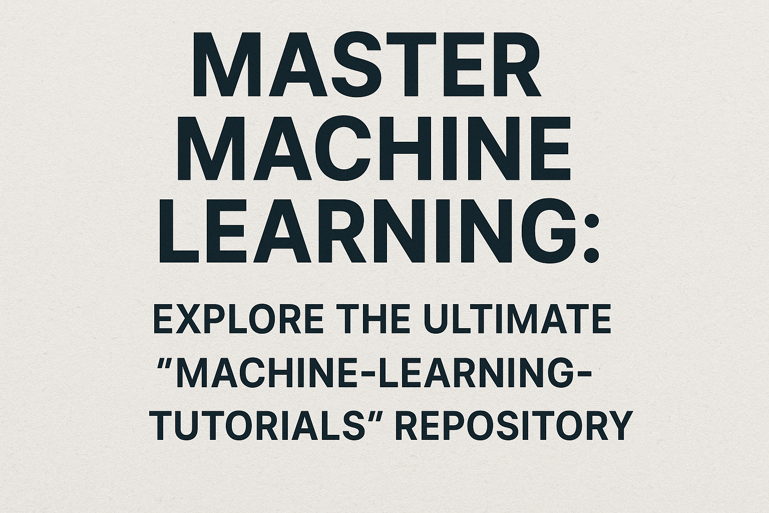 Master Machine Learning: Explore the Ultimate “Machine-Learning-Tutorials” Repository